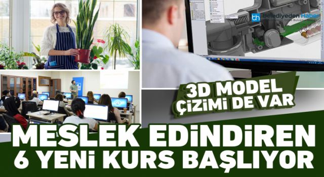 MESLEK EDİNDİREN 6 YENİ KURS BAŞLIYOR