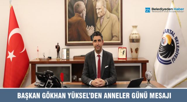 BAŞKAN GÖKHAN YÜKSEL’DEN ANNELER GÜNÜ MESAJI