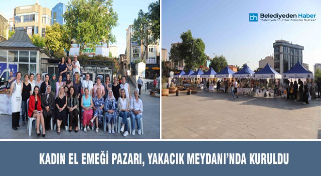KADIN EL EMEĞİ PAZARI, YAKACIK MEYDANI’NDA KURULDU