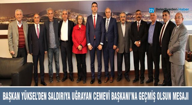 BAŞKAN YÜKSEL’DEN SALDIRIYA UĞRAYAN CEMEVİ BAŞKANI’NA GEÇMİŞ OLSUN MESAJI