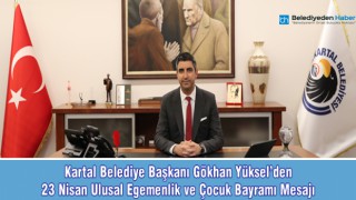 KARTAL BELEDİYE BAŞKANI GÖKHAN YÜKSEL'DEN 23 NİSAN ULUSAL EGEMENLİK VE ÇOCUK BAYRAMI MESAJI