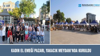 KADIN EL EMEĞİ PAZARI, YAKACIK MEYDANI’NDA KURULDU