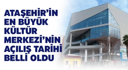Ataşehir’in en büyük kültür merkezi’nin ne zaman açılacağı belli oldu!