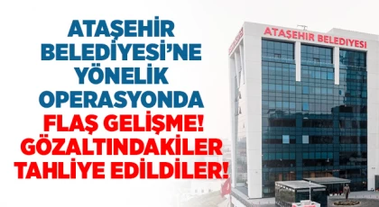 Ataşehir Belediyesi’ne Operasyonda Son Durum! 28 Kişi tahliye edildi