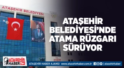 Ataşehir Belediyesi’nde müdürlüklere atamalar sürüyor!
