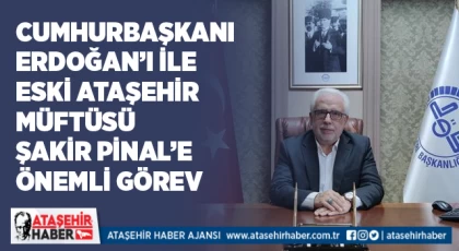 Ataşehir Eski Müftüsü Şakir Pinal’e Önemli Görev!