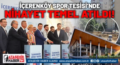 Ataşehir İçerenköy Spor Tesisi Temeli Atıldı